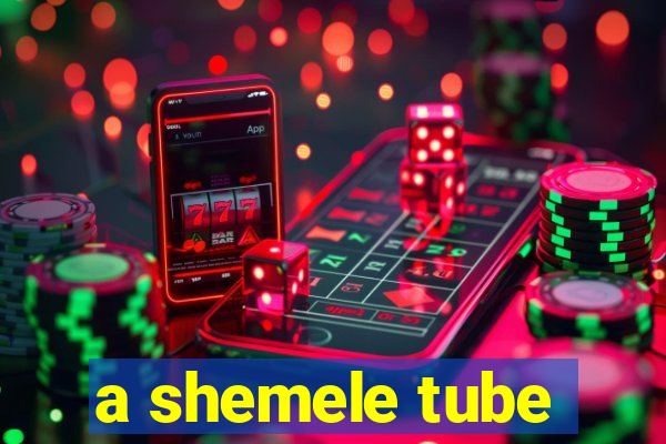 a shemele tube